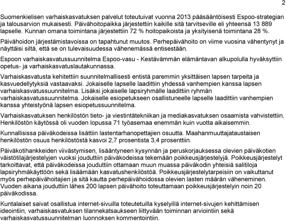 Päivähoidon järjestämistavoissa on tapahtunut muutos. Perhepäivähoito on viime vuosina vähentynyt ja näyttäisi siltä, että se on tulevaisuudessa vähenemässä entisestään.