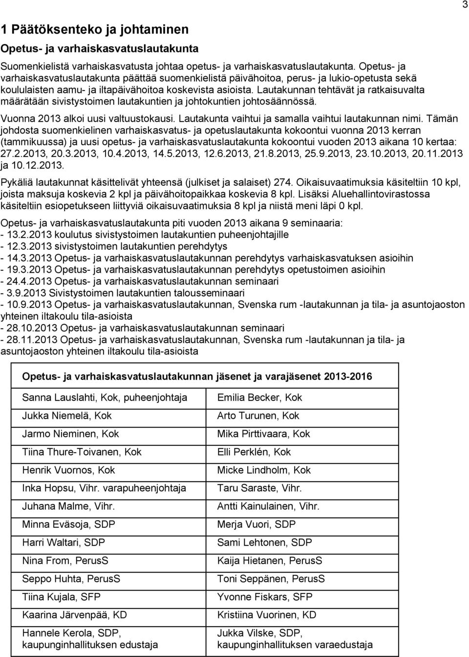 Lautakunnan tehtävät ja ratkaisuvalta määrätään sivistystoimen lautakuntien ja johtokuntien johtosäännössä. Vuonna 2013 alkoi uusi valtuustokausi.