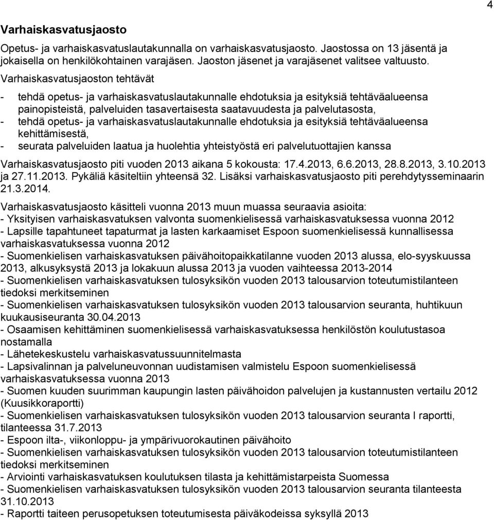 Varhaiskasvatusjaoston tehtävät - tehdä opetus- ja varhaiskasvatuslautakunnalle ehdotuksia ja esityksiä tehtäväalueensa painopisteistä, palveluiden tasavertaisesta saatavuudesta ja palvelutasosta, -