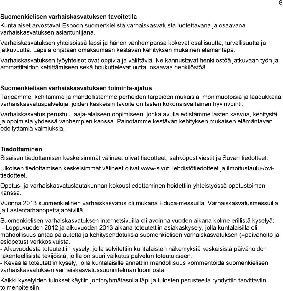 Varhaiskasvatuksen työyhteisöt ovat oppivia ja välittäviä. Ne kannustavat henkilöstöä jatkuvaan työn ja ammattitaidon kehittämiseen sekä houkuttelevat uutta, osaavaa henkilöstöä.