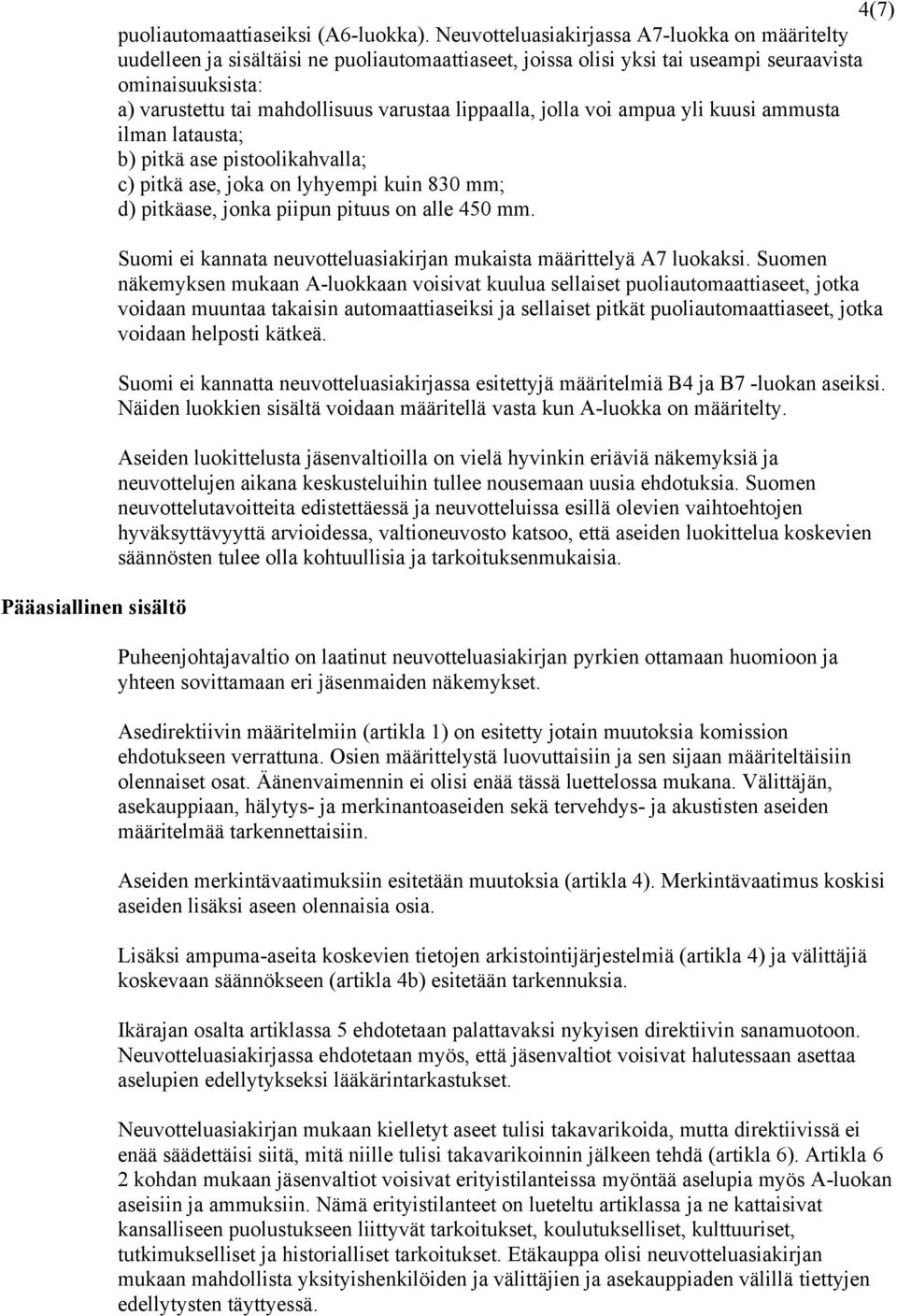 lippaalla, jolla voi ampua yli kuusi ammusta ilman latausta; b) pitkä ase pistoolikahvalla; c) pitkä ase, joka on lyhyempi kuin 830 mm; d) pitkäase, jonka piipun pituus on alle 450 mm.