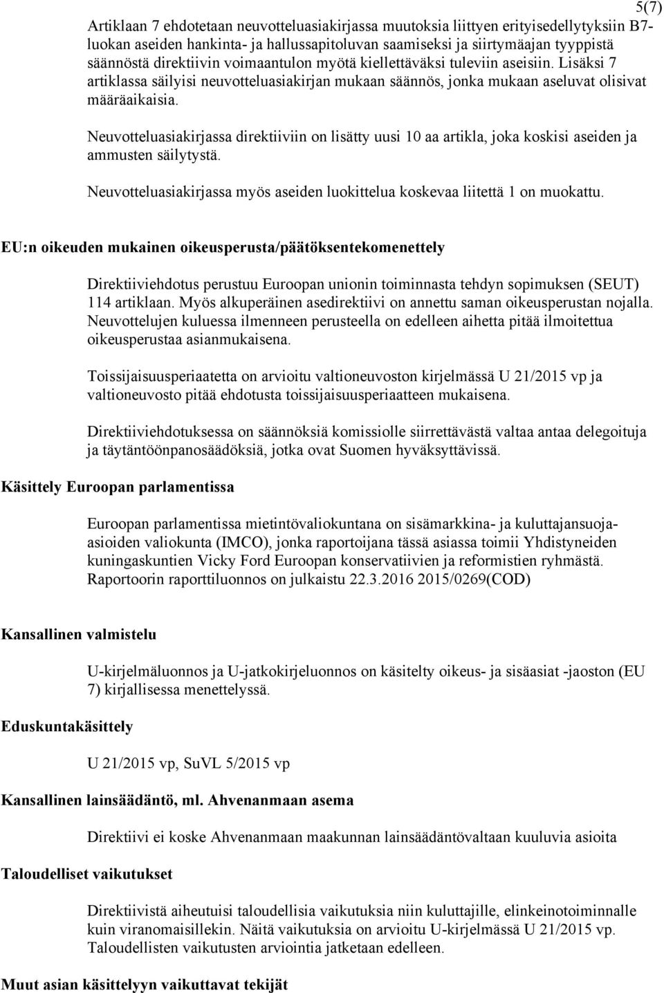 Neuvotteluasiakirjassa direktiiviin on lisätty uusi 10 aa artikla, joka koskisi aseiden ja ammusten säilytystä. Neuvotteluasiakirjassa myös aseiden luokittelua koskevaa liitettä 1 on muokattu.