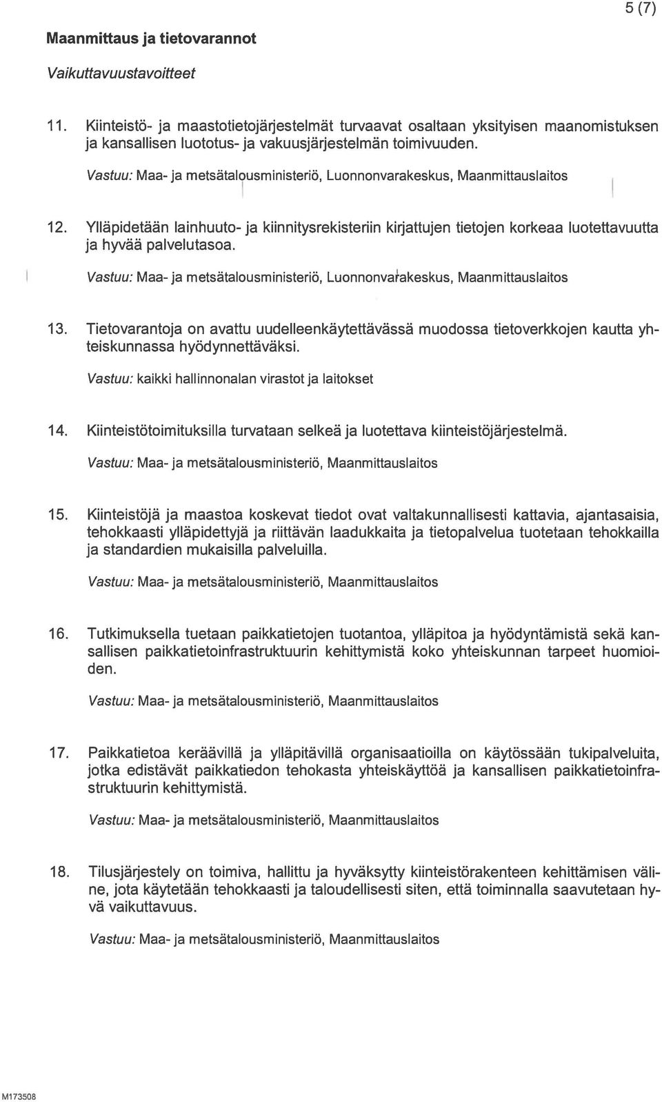 Vastuu: Maa- ja metsätalousministeriö, Luonnonvaakeskus, Maanm ittauslaitos 13. Tietovarantoja on avattu uudelleenkäytettävässä muodossa tietoverkkojen kautta yh teiskunnassa hyödynnettaväksi.