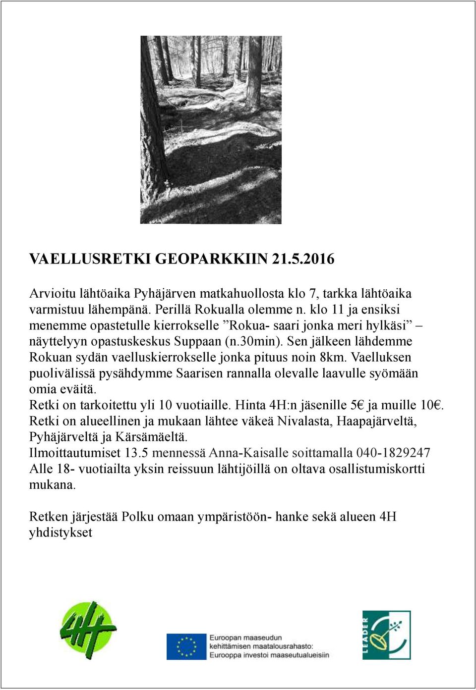 Sen jälkeen lähdemme Rokuan sydän vaelluskierrokselle jonka pituus noin 8km. Vaelluksen puolivälissä pysähdymme Saarisen rannalla olevalle laavulle syömään omia eväitä.