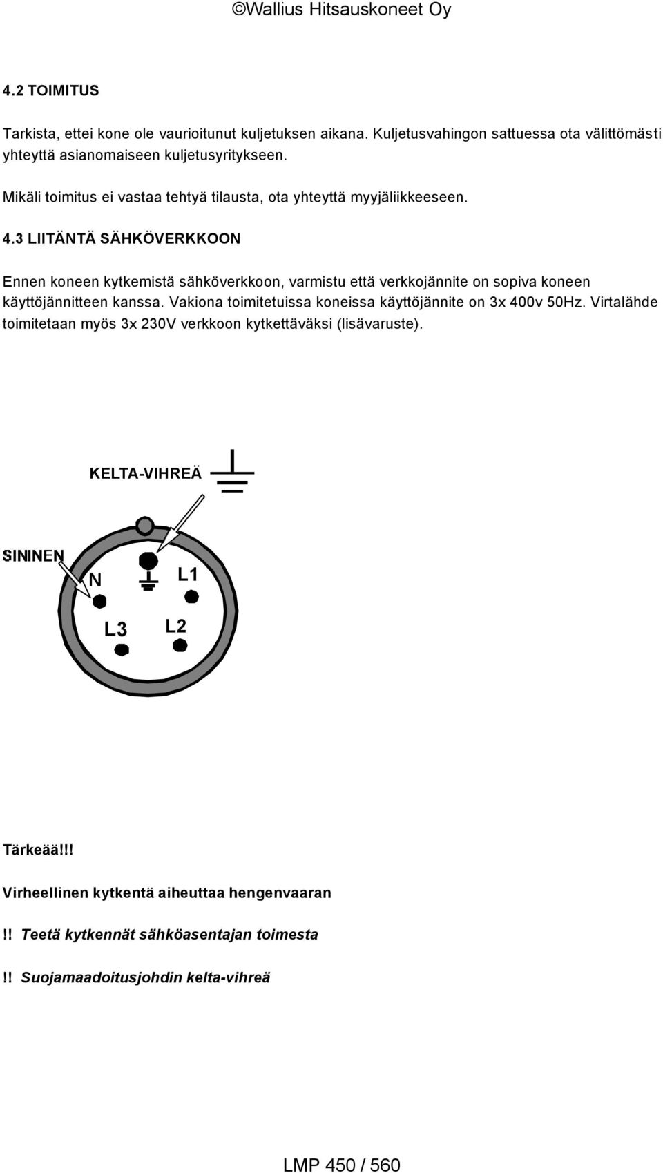 3 LIITÄNTÄ SÄHKÖVERKKOON Ennen koneen kytkemistä sähköverkkoon, varmistu että verkkojännite on sopiva koneen käyttöjännitteen kanssa.