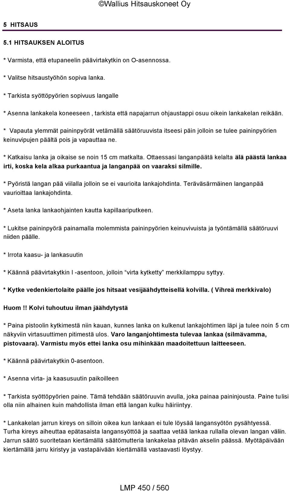 * Vapauta ylemmät paininpyörät vetämällä säätöruuvista itseesi päin jolloin se tulee paininpyörien keinuvipujen päältä pois ja vapauttaa ne. * Katkaisu lanka ja oikaise se noin 15 cm matkalta.