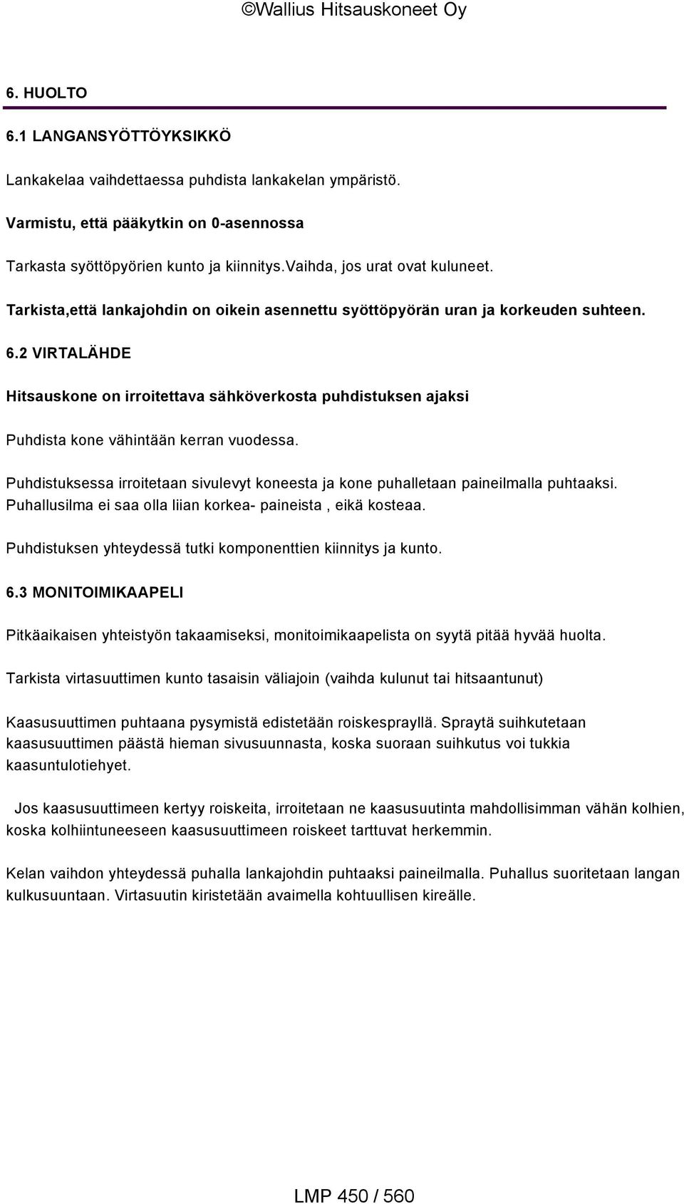 2 VIRTALÄHDE Hitsauskone on irroitettava sähköverkosta puhdistuksen ajaksi Puhdista kone vähintään kerran vuodessa.