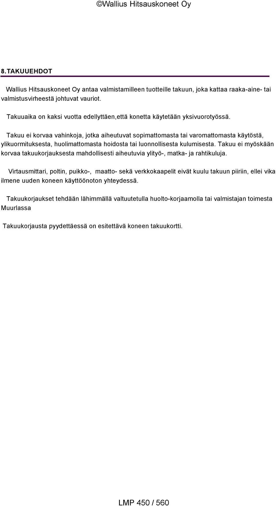 Takuu ei korvaa vahinkoja, jotka aiheutuvat sopimattomasta tai varomattomasta käytöstä, ylikuormituksesta, huolimattomasta hoidosta tai luonnollisesta kulumisesta.