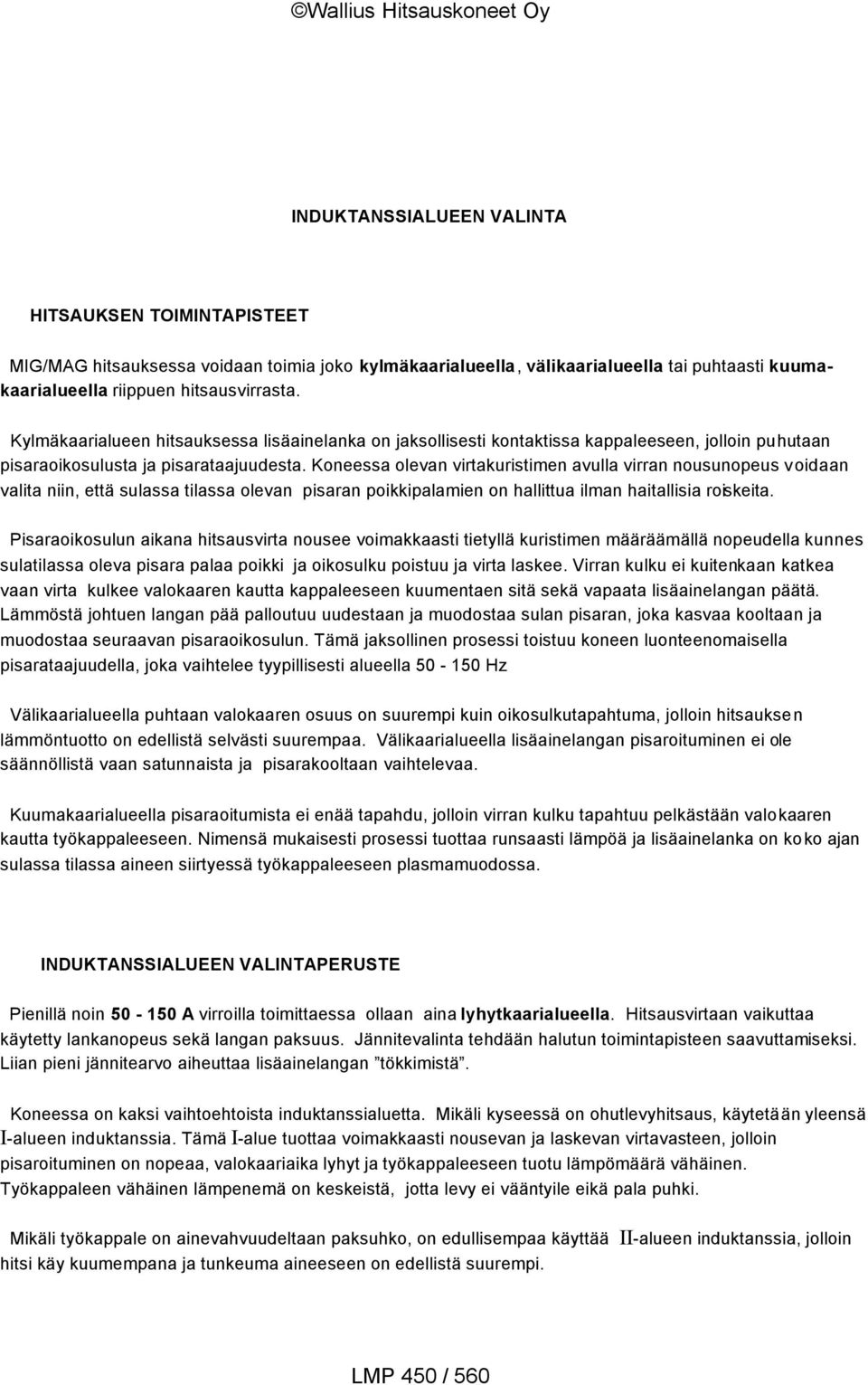 Koneessa olevan virtakuristimen avulla virran nousunopeus voidaan valita niin, että sulassa tilassa olevan pisaran poikkipalamien on hallittua ilman haitallisia roiskeita.