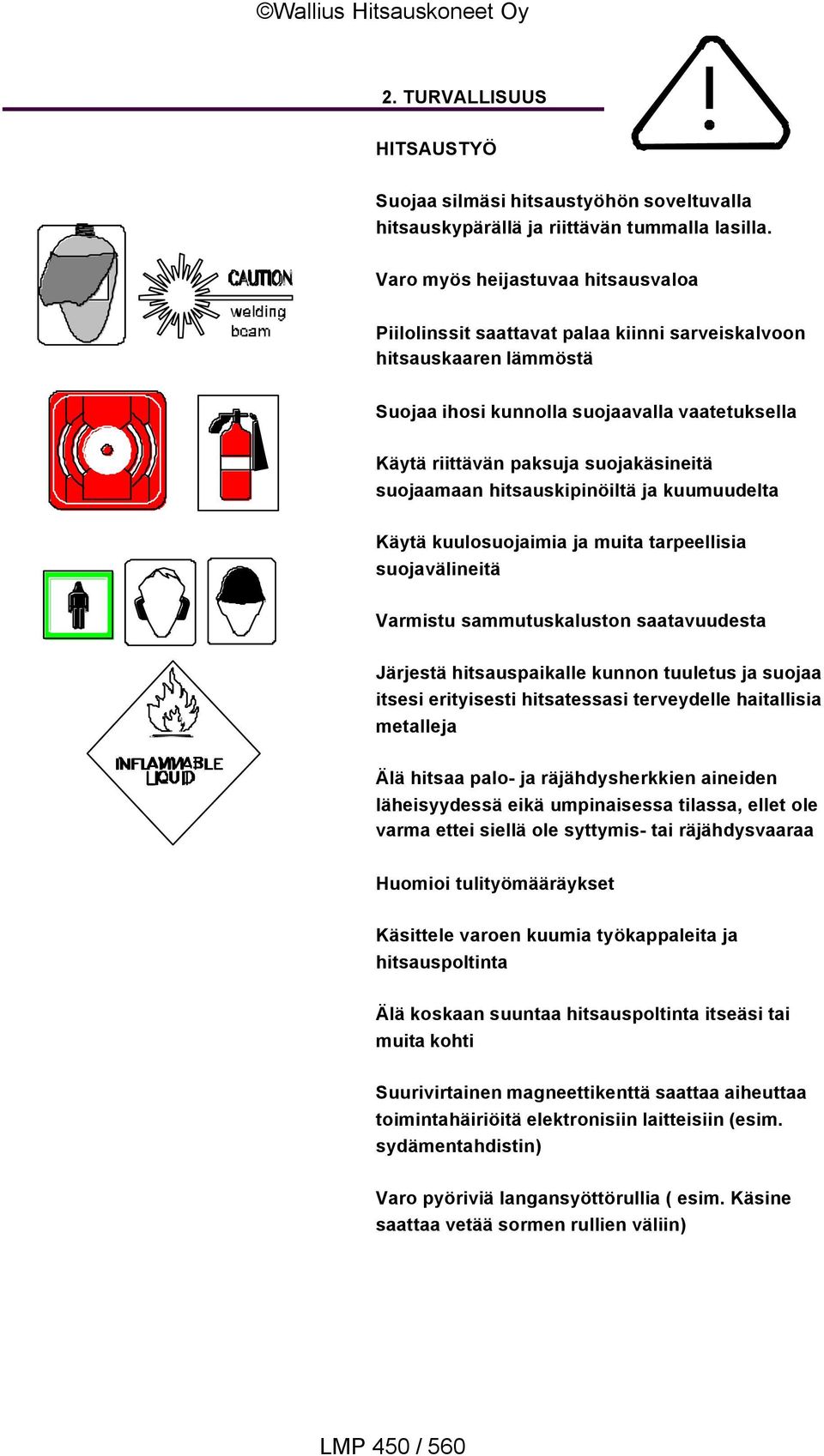 suojaamaan hitsauskipinöiltä ja kuumuudelta Käytä kuulosuojaimia ja muita tarpeellisia suojavälineitä Varmistu sammutuskaluston saatavuudesta Järjestä hitsauspaikalle kunnon tuuletus ja suojaa itsesi