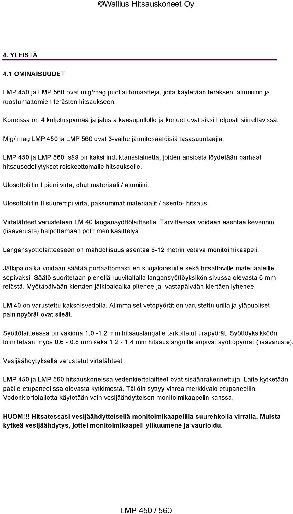LMP 450 ja LMP 560 :sää on kaksi induktanssialuetta, joiden ansiosta löydetään parhaat hitsausedellytykset roiskeettomalle hitsaukselle. Ulosottoliitin I pieni virta, ohut materiaali / alumiini.