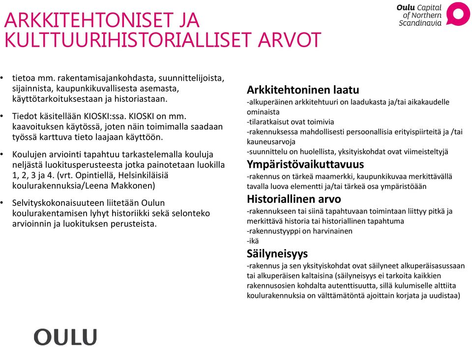 Koulujen arviointi tapahtuu tarkastelemalla kouluja neljästä luokitusperusteesta jotka painotetaan luokilla 1, 2, 3 ja 4. (vrt.