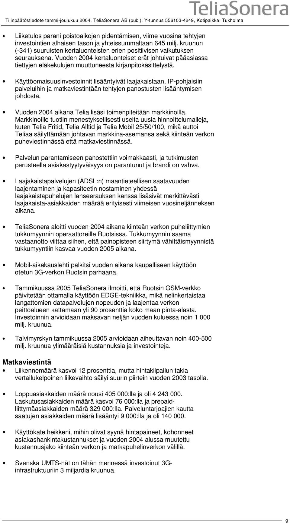 kruunun (-341) suuruisten kertaluonteisten erien positiivisen vaikutuksen seurauksena. Vuoden kertaluonteiset erät johtuivat pääasiassa tiettyjen eläkekulujen muuttuneesta kirjanpitokäsittelystä.