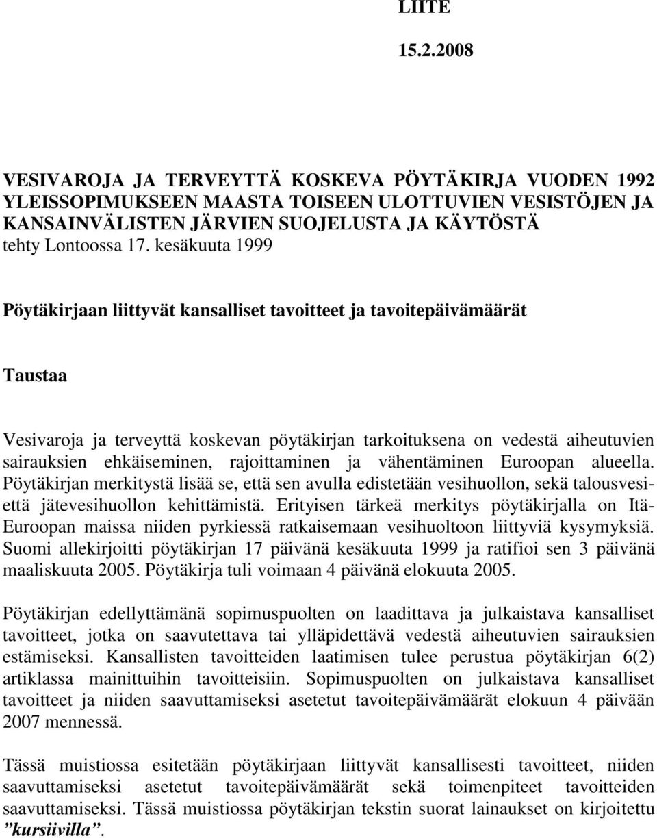 rajoittaminen ja vähentäminen Euroopan alueella. Pöytäkirjan merkitystä lisää se, että sen avulla edistetään vesihuollon, sekä talousvesiettä jätevesihuollon kehittämistä.