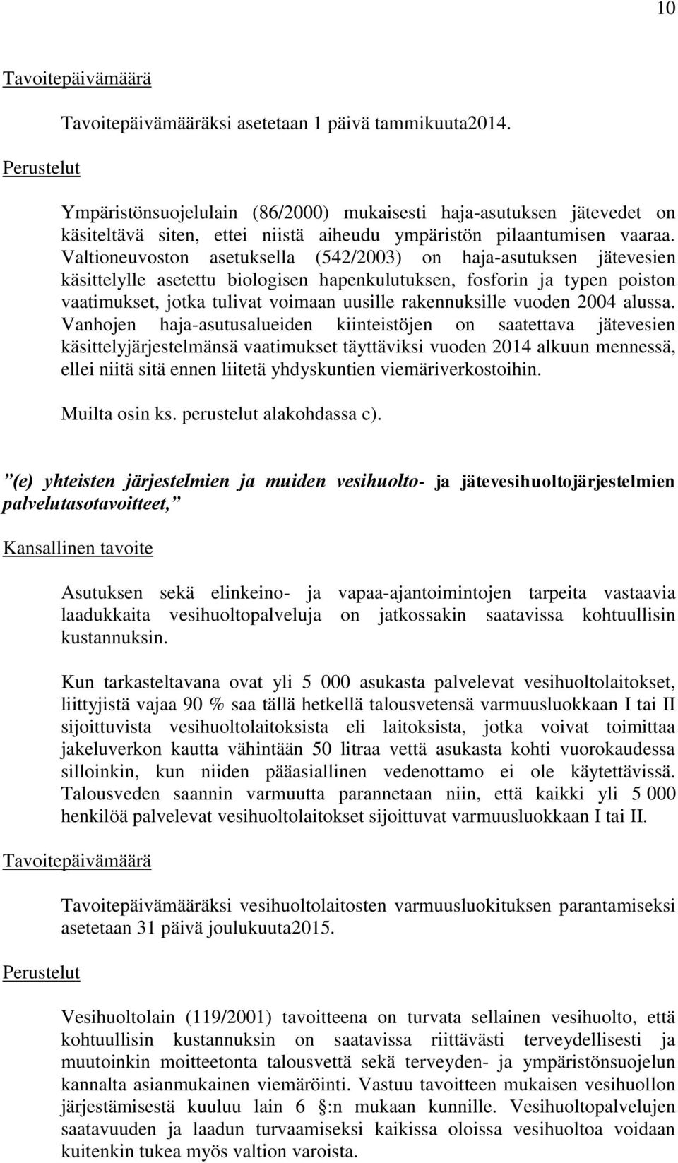 Valtioneuvoston asetuksella (542/2003) on haja-asutuksen jätevesien käsittelylle asetettu biologisen hapenkulutuksen, fosforin ja typen poiston vaatimukset, jotka tulivat voimaan uusille