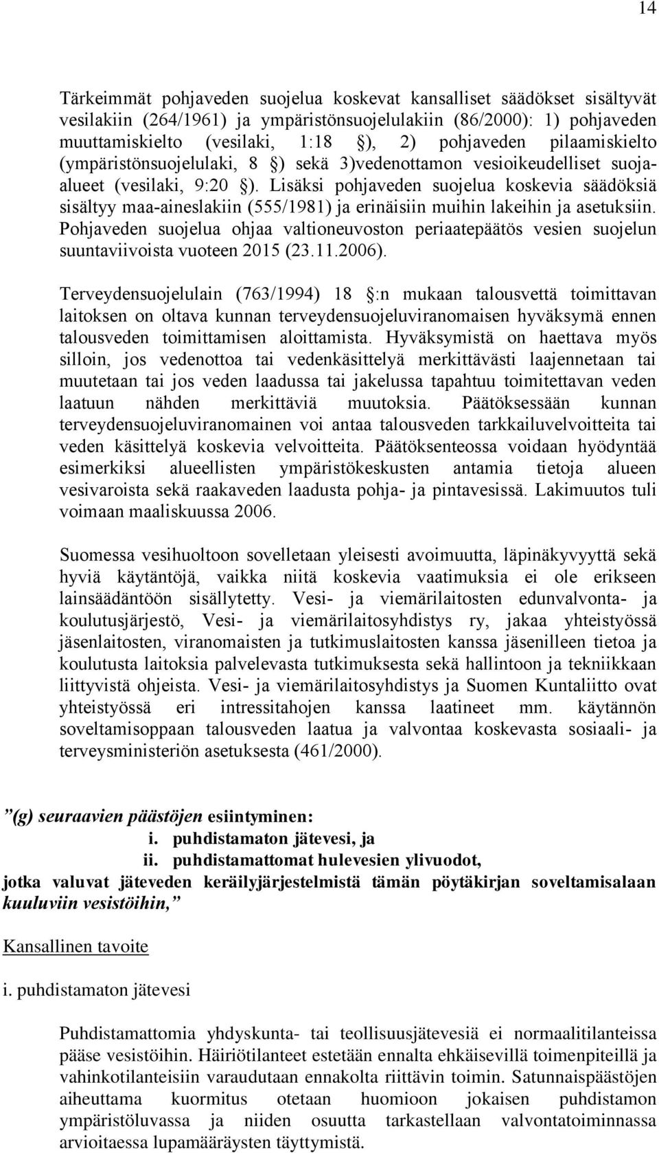 Lisäksi pohjaveden suojelua koskevia säädöksiä sisältyy maa-aineslakiin (555/1981) ja erinäisiin muihin lakeihin ja asetuksiin.