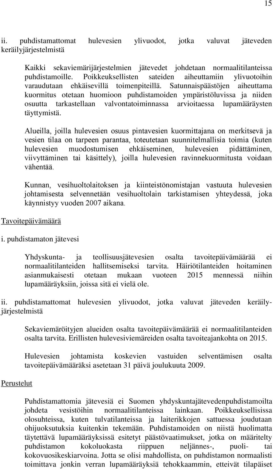 Satunnaispäästöjen aiheuttama kuormitus otetaan huomioon puhdistamoiden ympäristöluvissa ja niiden osuutta tarkastellaan valvontatoiminnassa arvioitaessa lupamääräysten täyttymistä.