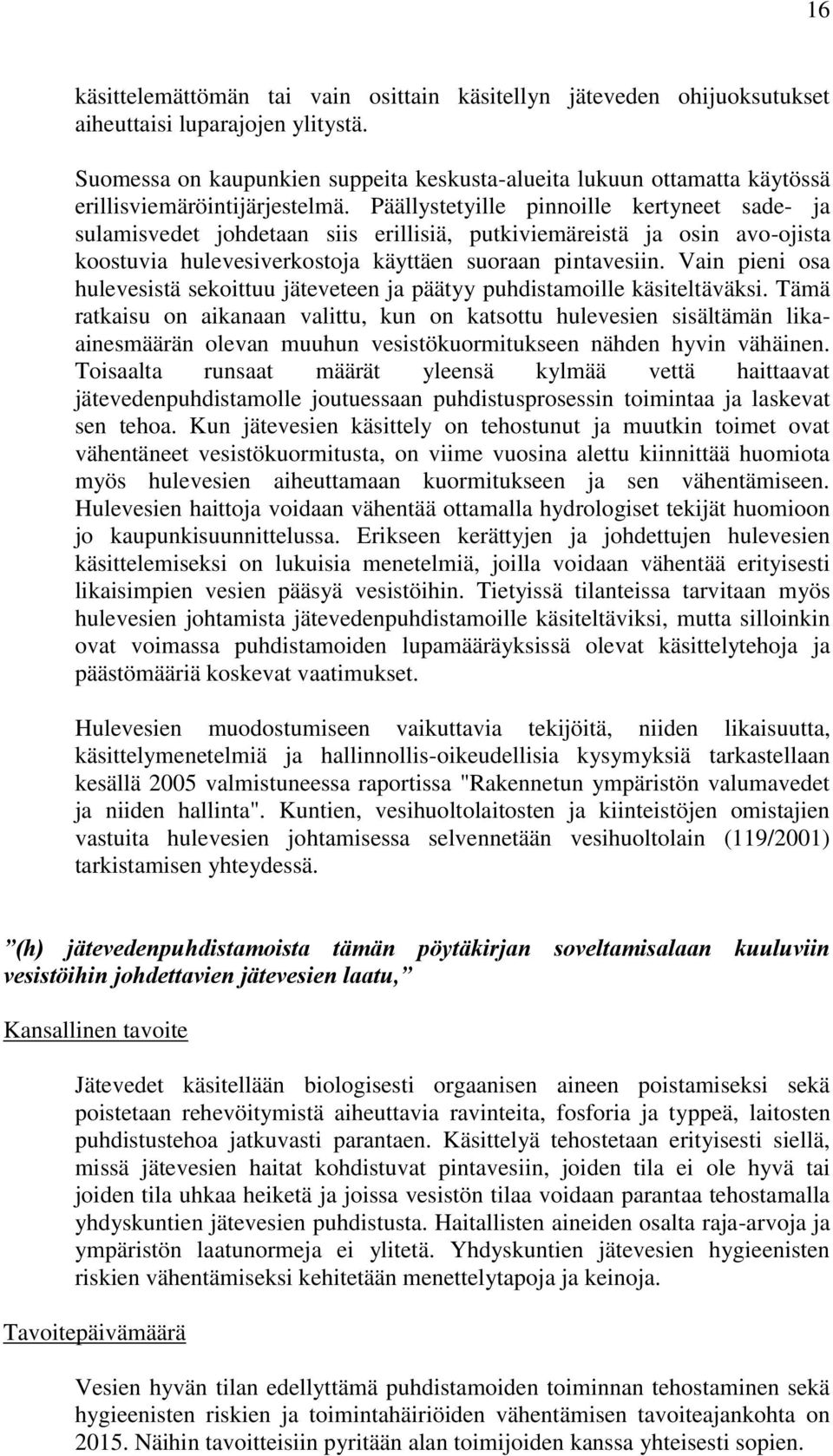 Päällystetyille pinnoille kertyneet sade- ja sulamisvedet johdetaan siis erillisiä, putkiviemäreistä ja osin avo-ojista koostuvia hulevesiverkostoja käyttäen suoraan pintavesiin.