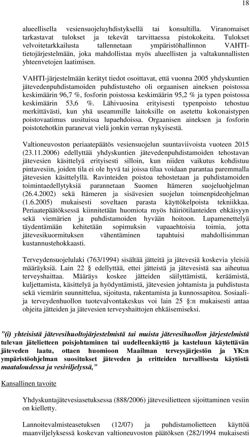 VAHTI-järjestelmään kerätyt tiedot osoittavat, että vuonna 2005 yhdyskuntien jätevedenpuhdistamoiden puhdistusteho oli orgaanisen aineksen poistossa keskimäärin 96,7 %, fosforin poistossa keskimäärin