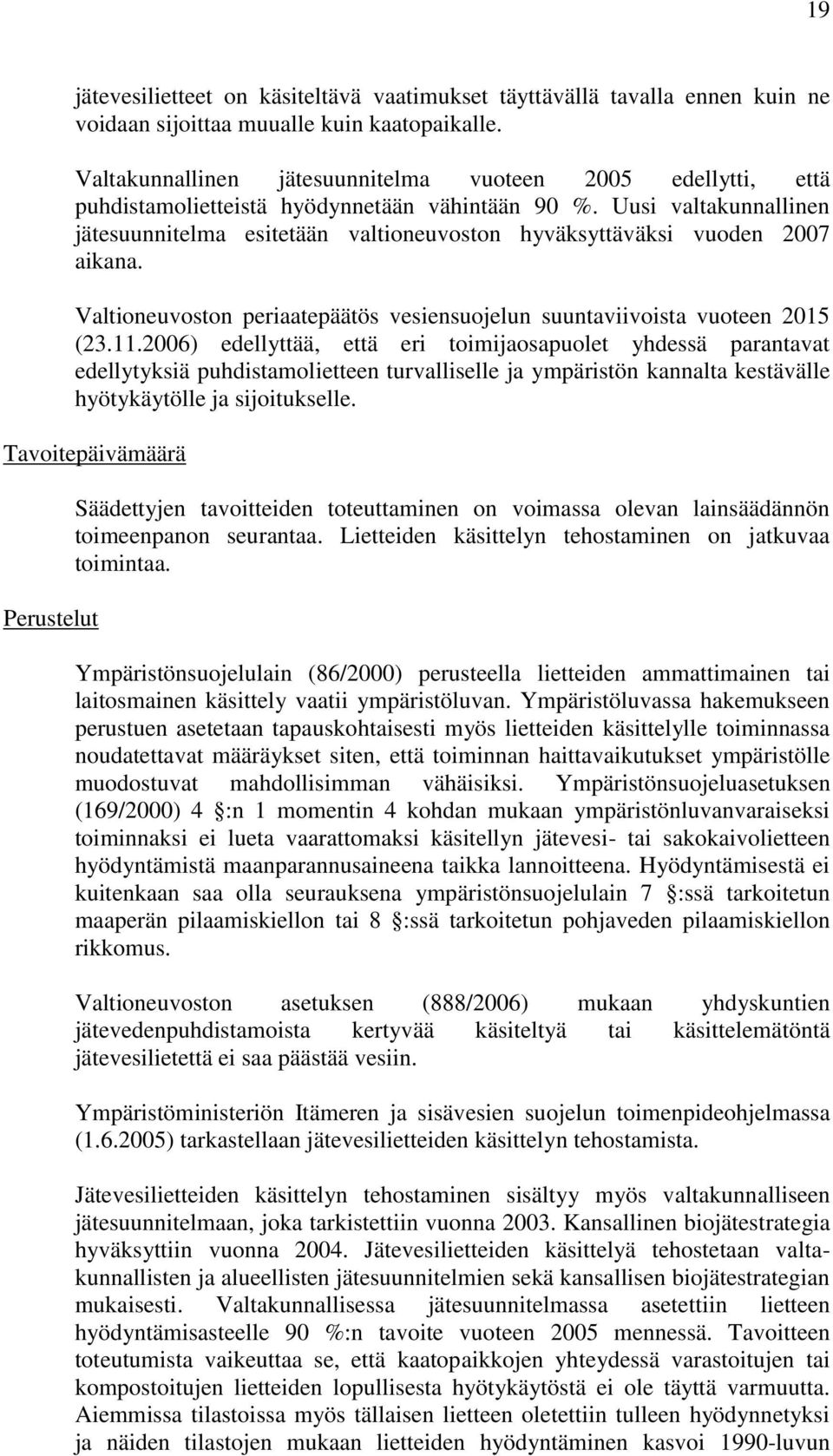 Uusi valtakunnallinen jätesuunnitelma esitetään valtioneuvoston hyväksyttäväksi vuoden 2007 aikana. Valtioneuvoston periaatepäätös vesiensuojelun suuntaviivoista vuoteen 2015 (23.11.