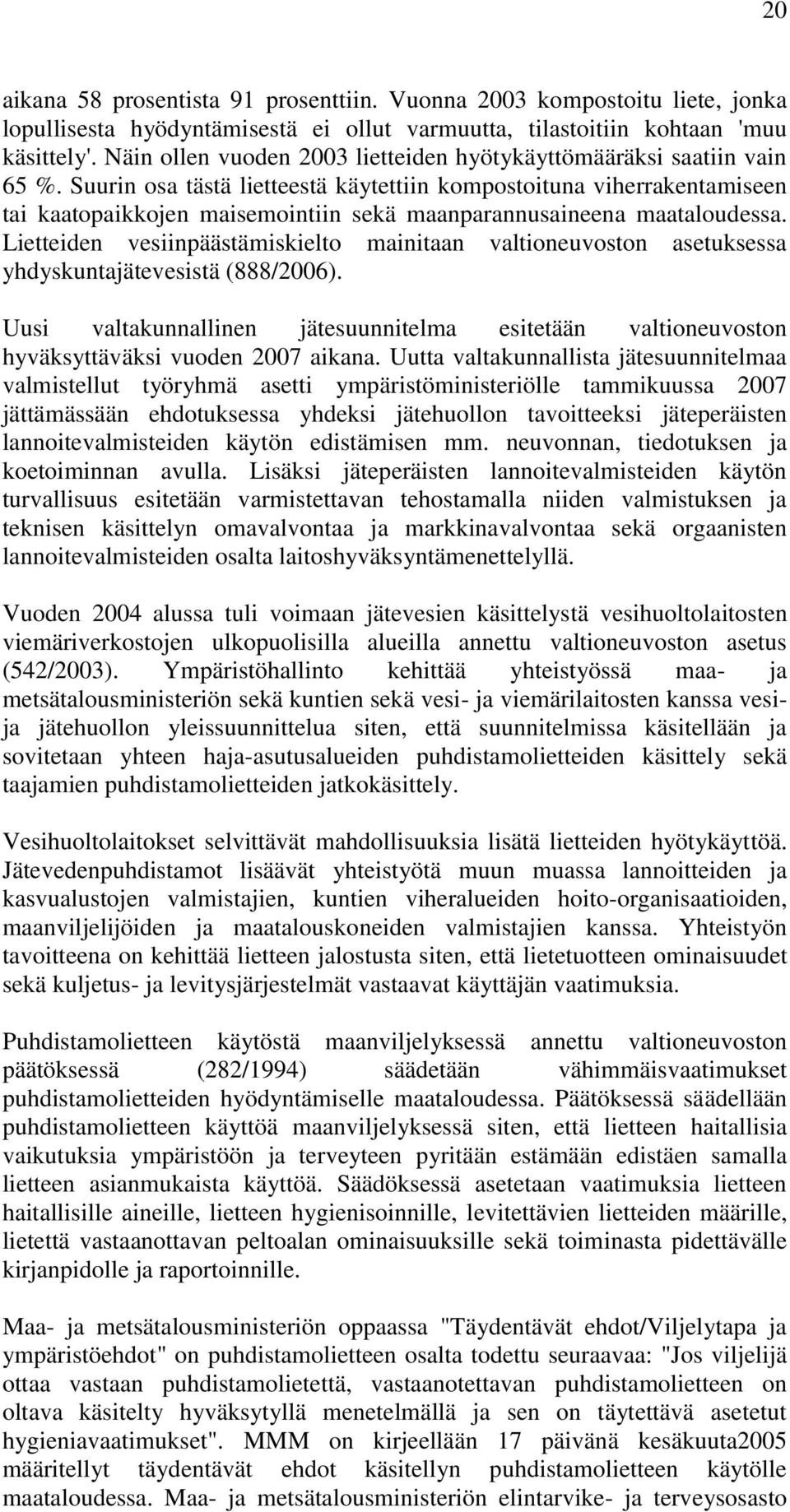 Suurin osa tästä lietteestä käytettiin kompostoituna viherrakentamiseen tai kaatopaikkojen maisemointiin sekä maanparannusaineena maataloudessa.