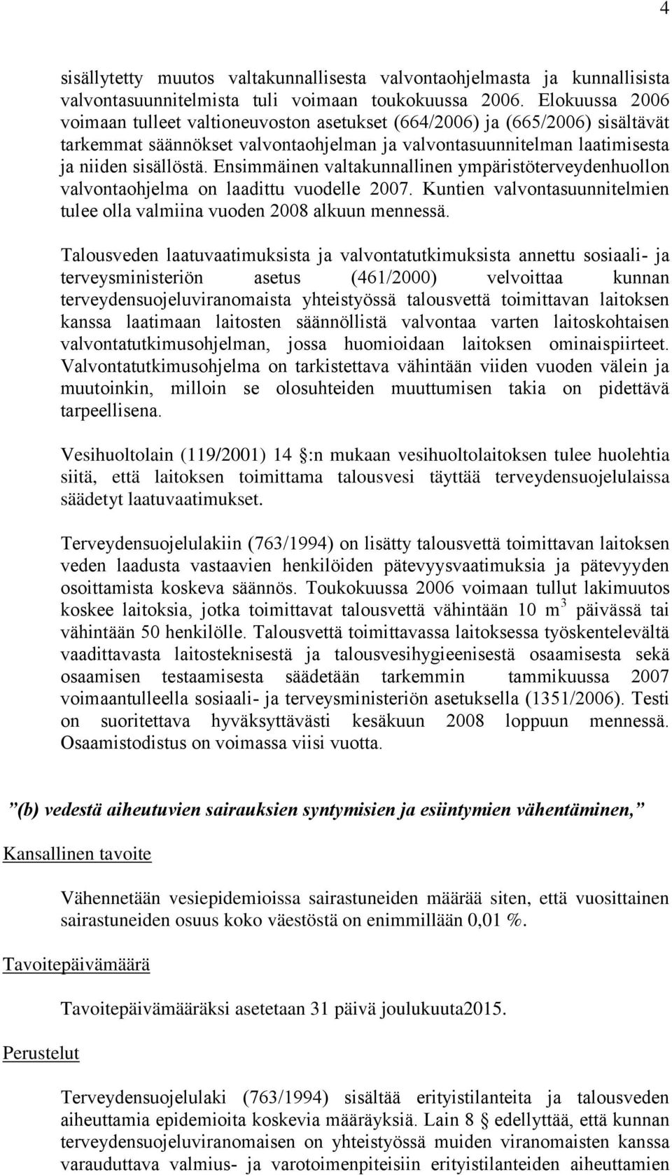 Ensimmäinen valtakunnallinen ympäristöterveydenhuollon valvontaohjelma on laadittu vuodelle 2007. Kuntien valvontasuunnitelmien tulee olla valmiina vuoden 2008 alkuun mennessä.