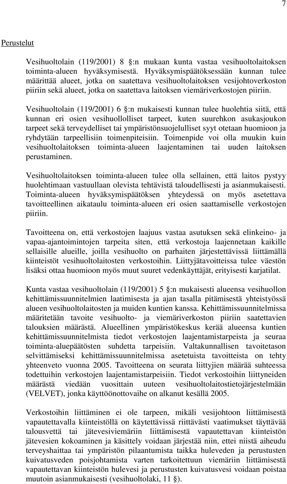 Vesihuoltolain (119/2001) 6 :n mukaisesti kunnan tulee huolehtia siitä, että kunnan eri osien vesihuollolliset tarpeet, kuten suurehkon asukasjoukon tarpeet sekä terveydelliset tai