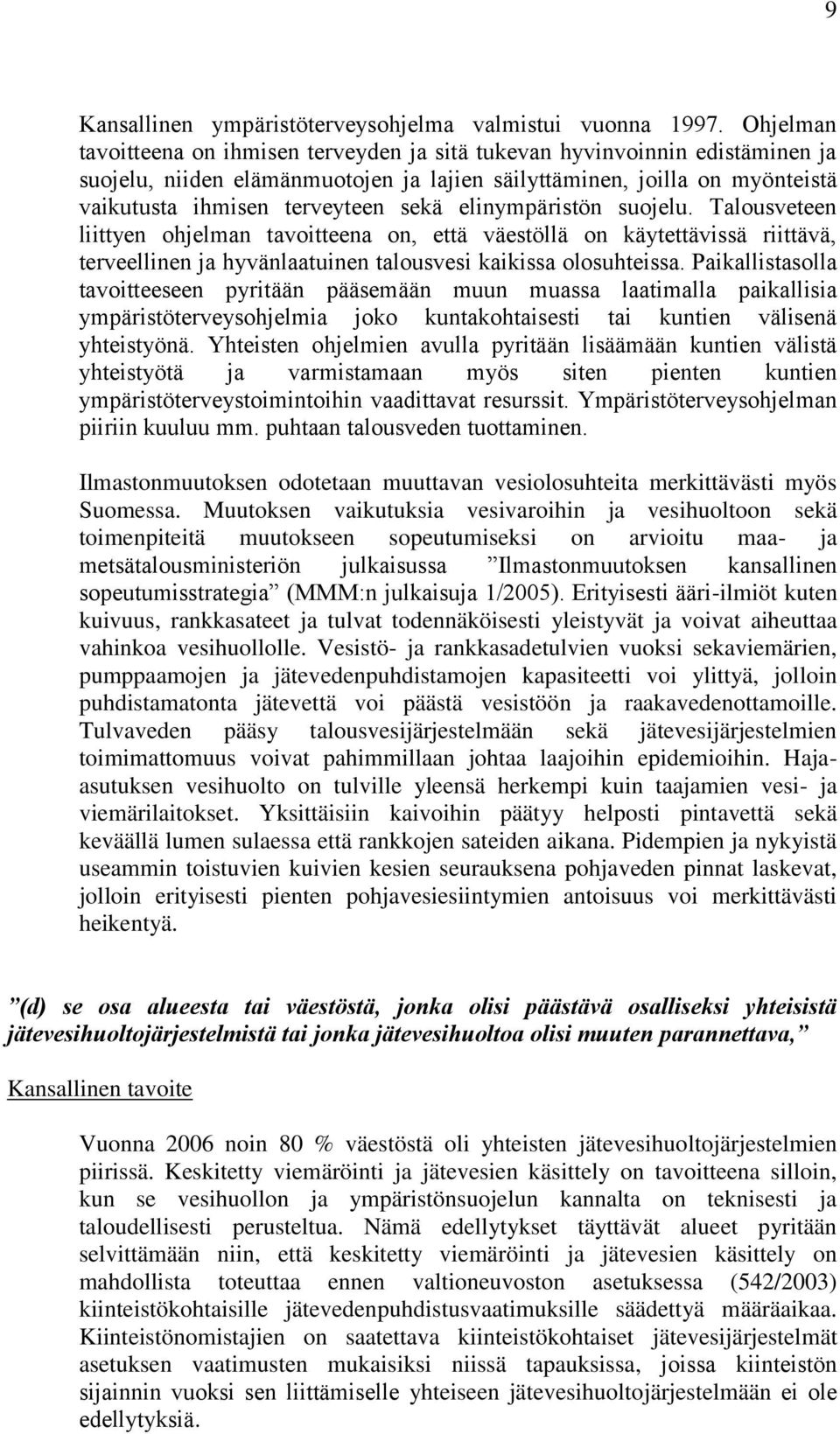 elinympäristön suojelu. Talousveteen liittyen ohjelman tavoitteena on, että väestöllä on käytettävissä riittävä, terveellinen ja hyvänlaatuinen talousvesi kaikissa olosuhteissa.