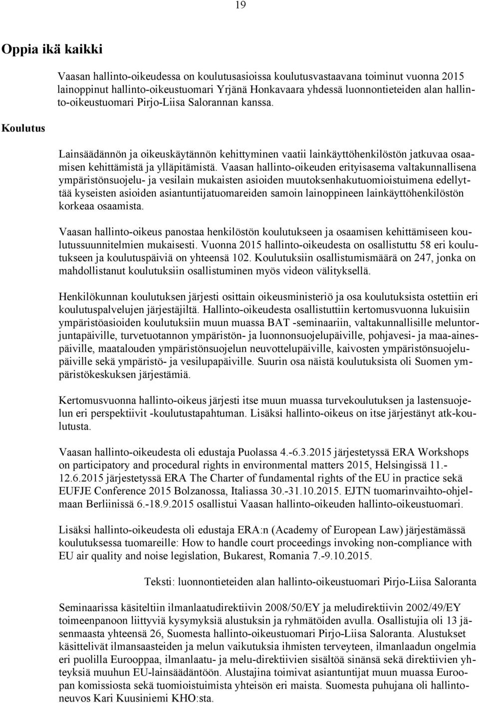 Vaasan hallinto-oikeuden erityisasema valtakunnallisena ympäristönsuojelu- ja vesilain mukaisten asioiden muutoksenhakutuomioistuimena edellyttää kyseisten asioiden asiantuntijatuomareiden samoin