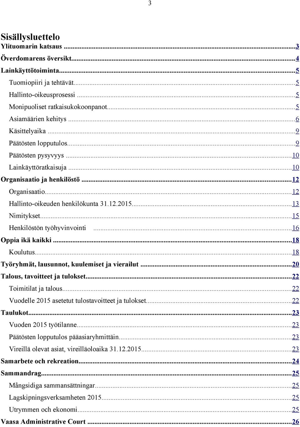 ..12 Hallinto-oikeuden henkilökunta 31.12.2015...13 Nimitykset...15 Henkilöstön työhyvinvointi...16 Oppia ikä kaikki...18 Koulutus...18 Työryhmät, lausunnot, kuulemiset ja vierailut.