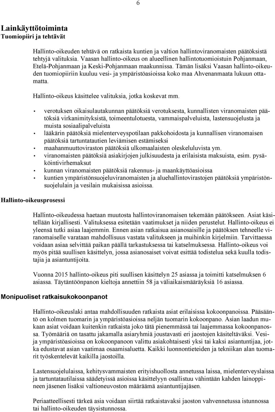 Tämän lisäksi Vaasan hallinto-oikeuden tuomiopiiriin kuuluu vesi- ja ympäristöasioissa koko maa Ahvenanmaata lukuun ottamatta. Hallinto-oikeus käsittelee valituksia, jotka koskevat mm.