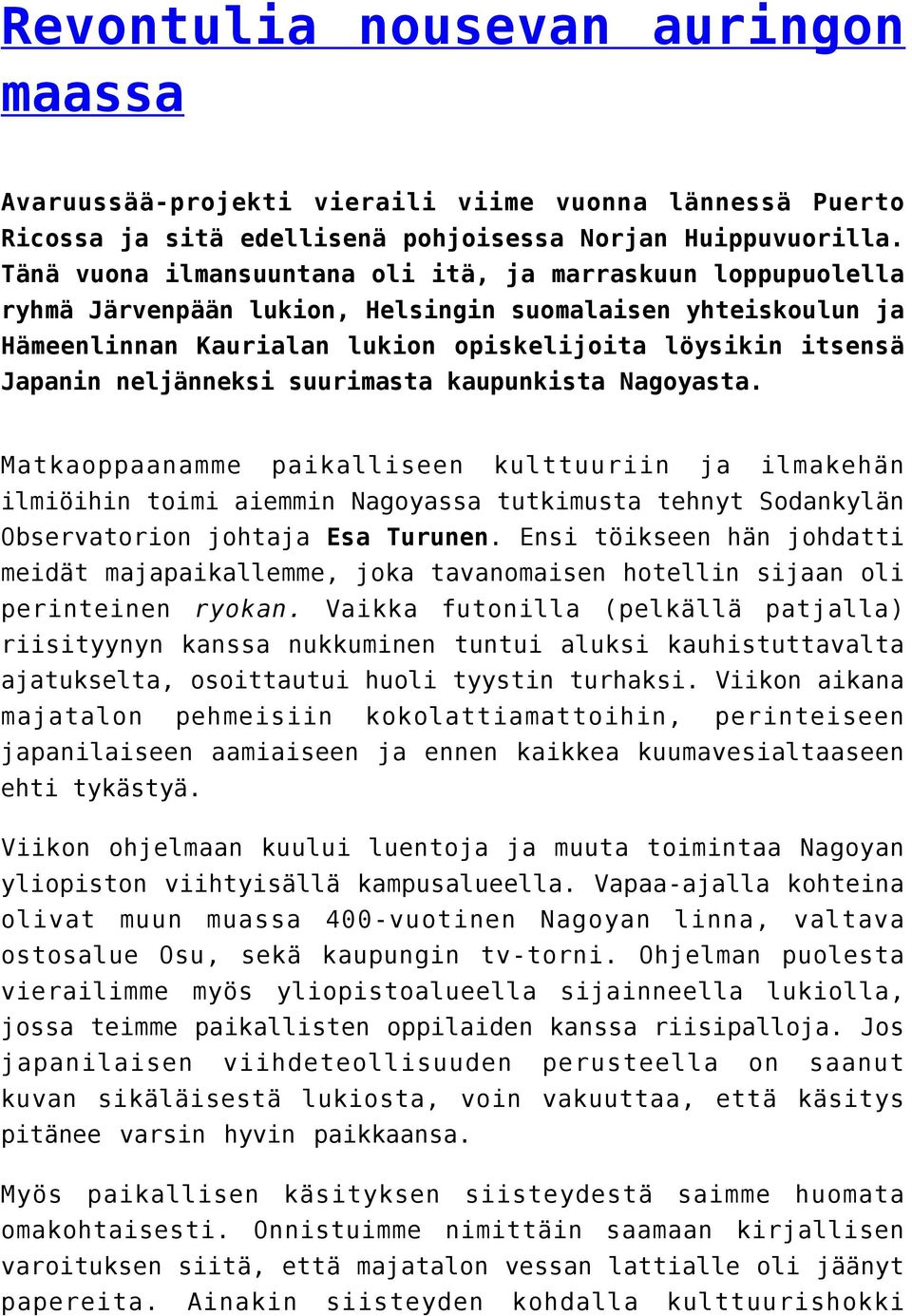 neljänneksi suurimasta kaupunkista Nagoyasta. Matkaoppaanamme paikalliseen kulttuuriin ja ilmakehän ilmiöihin toimi aiemmin Nagoyassa tutkimusta tehnyt Sodankylän Observatorion johtaja Esa Turunen.