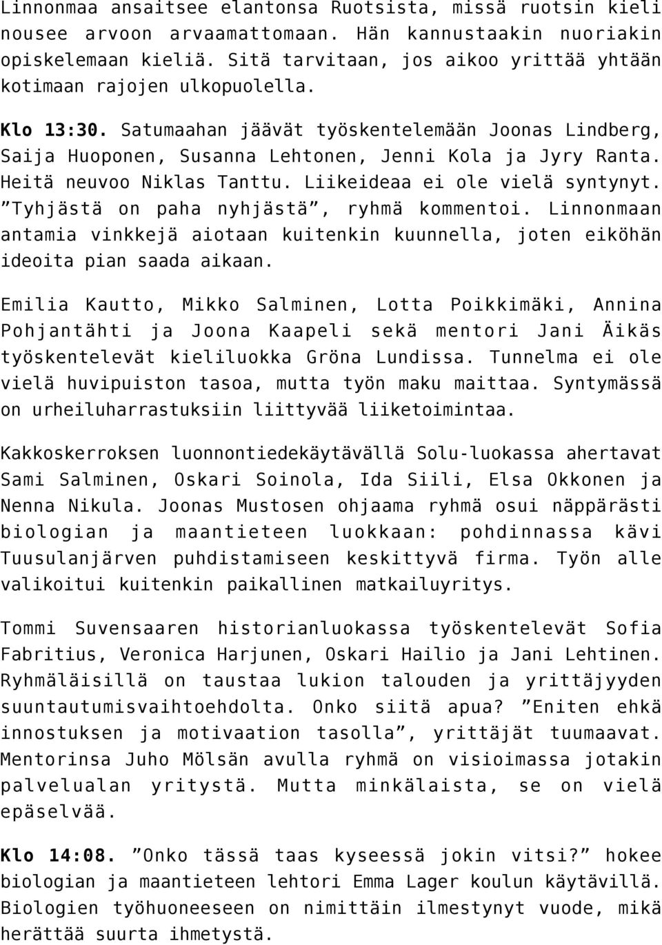 Heitä neuvoo Niklas Tanttu. Liikeideaa ei ole vielä syntynyt. Tyhjästä on paha nyhjästä, ryhmä kommentoi.