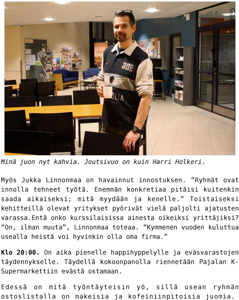 entä onko kurssilaisissa ainesta oikeiksi yrittäjiksi? On, ilman muuta, Linnonmaa toteaa. Kymmenen vuoden kuluttua usealla heistä voi hyvinkin olla oma firma. Klo 20:00.