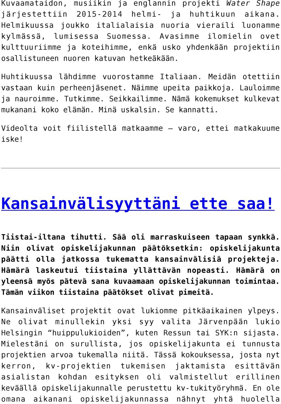 Meidän otettiin vastaan kuin perheenjäsenet. Näimme upeita paikkoja. Lauloimme ja nauroimme. Tutkimme. Seikkailimme. Nämä kokemukset kulkevat mukanani koko elämän. Minä uskalsin. Se kannatti.