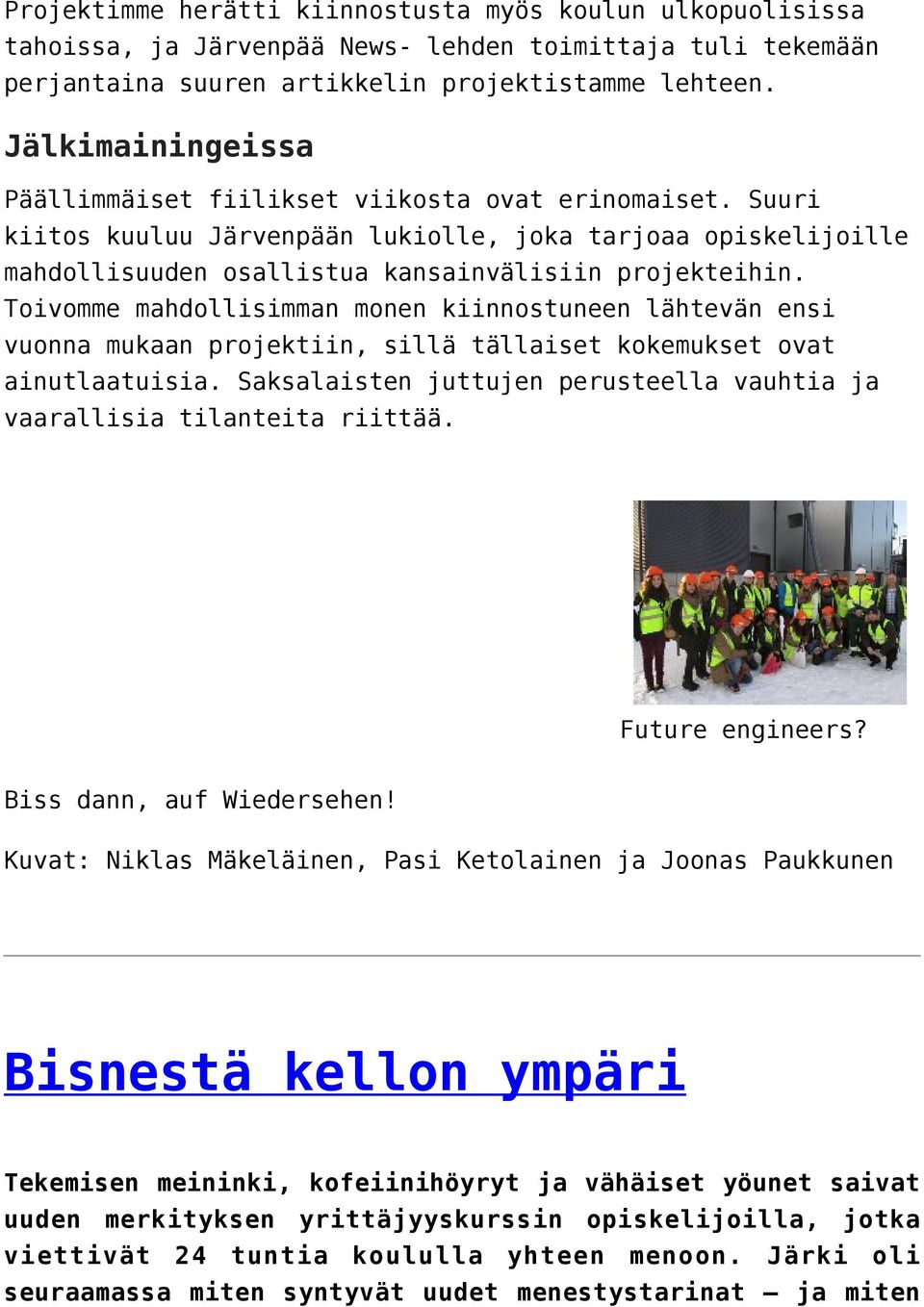 Toivomme mahdollisimman monen kiinnostuneen lähtevän ensi vuonna mukaan projektiin, sillä tällaiset kokemukset ovat ainutlaatuisia.