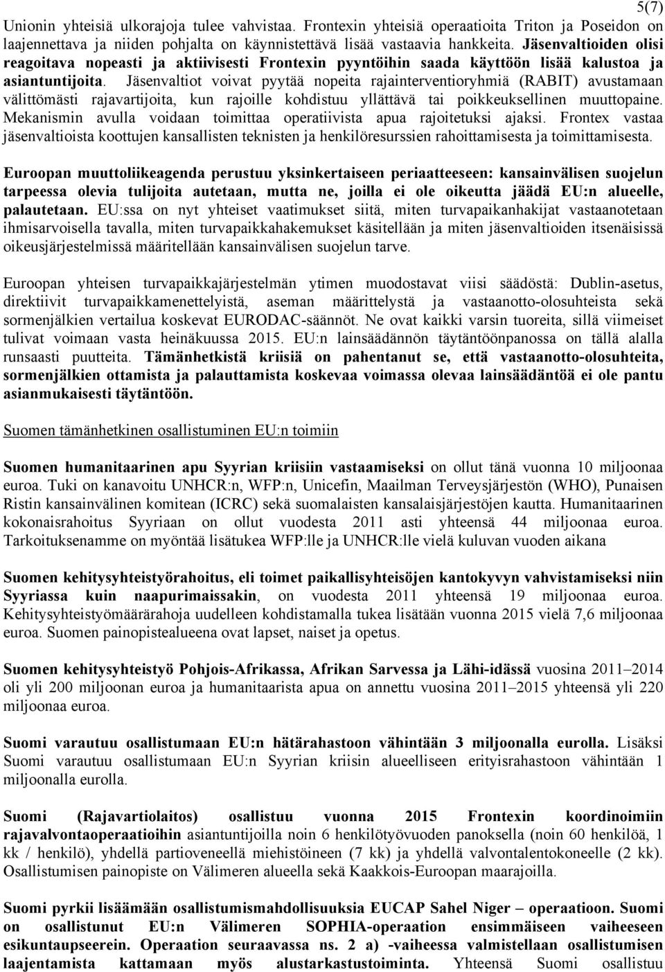 Jäsenvaltiot voivat pyytää nopeita rajainterventioryhmiä (RABIT) avustamaan välittömästi rajavartijoita, kun rajoille kohdistuu yllättävä tai poikkeuksellinen muuttopaine.