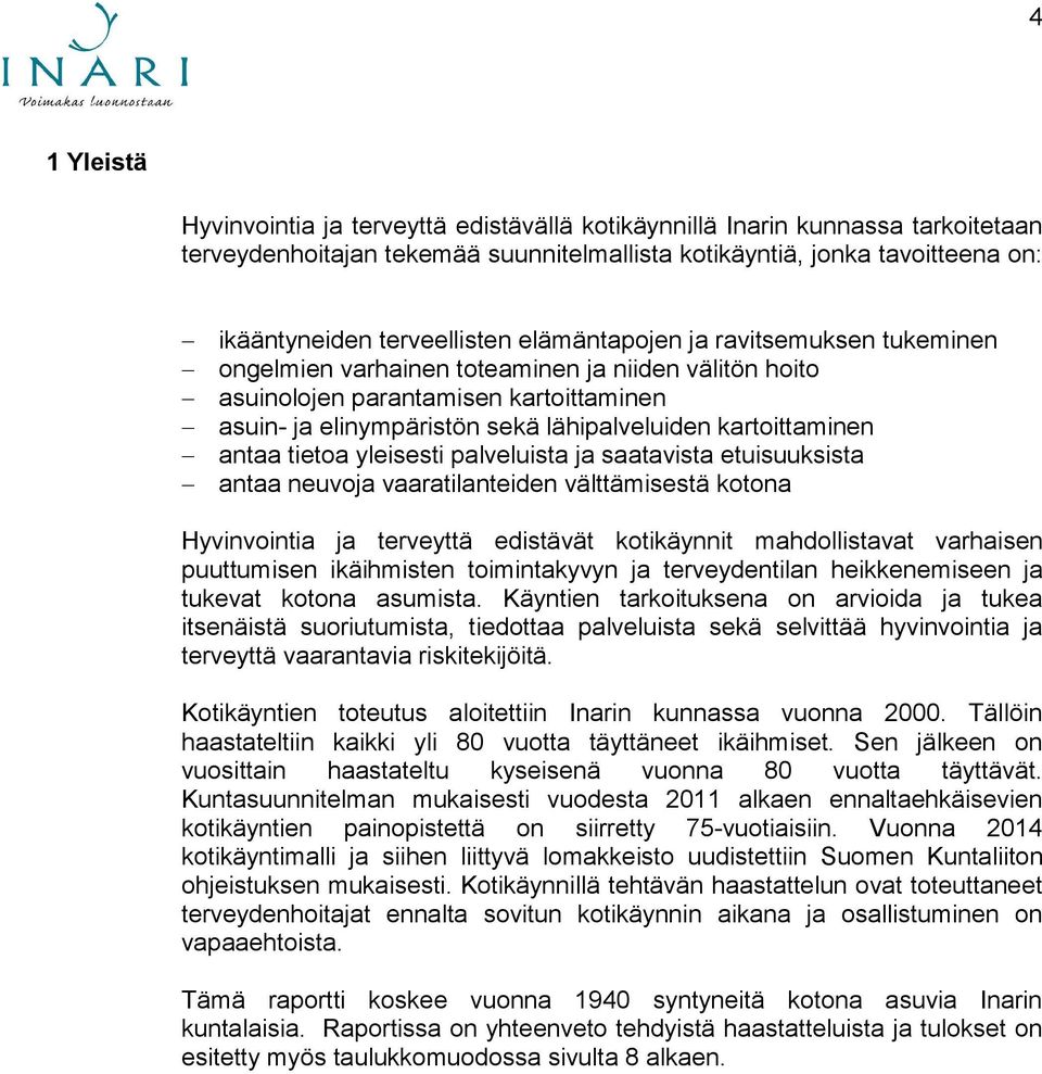 antaa tietoa yleisesti palveluista ja saatavista etuisuuksista antaa neuvoja vaaratilanteiden välttämisestä kotona Hyvinvointia ja terveyttä edistävät kotikäynnit mahdollistavat varhaisen puuttumisen