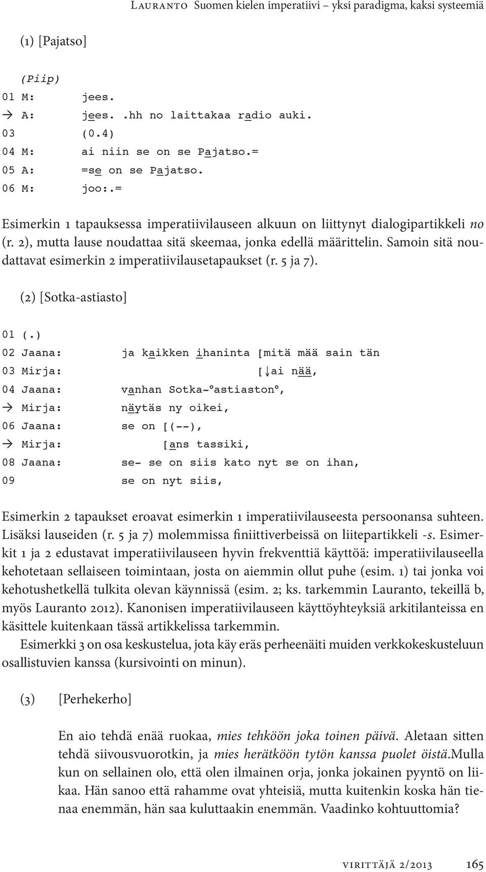 Samoin sitä noudattavat esimerkin 2 imperatiivilausetapaukset (r. 5 ja 7). (2) [Sotka-astiasto] 01 (.