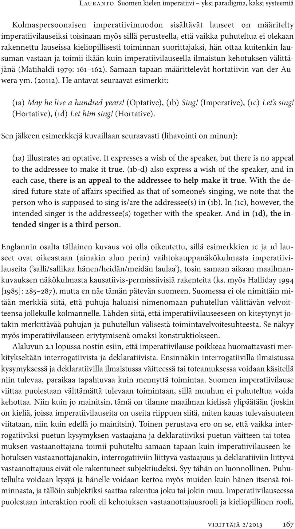 välittäjänä (Matihaldi 1979: 161 162). Samaan tapaan määrittelevät hortatiivin van der Auwera ym. (2011a). He antavat seuraavat esimerkit: (1a) May he live a hundred years! (Optative), (1b) Sing!