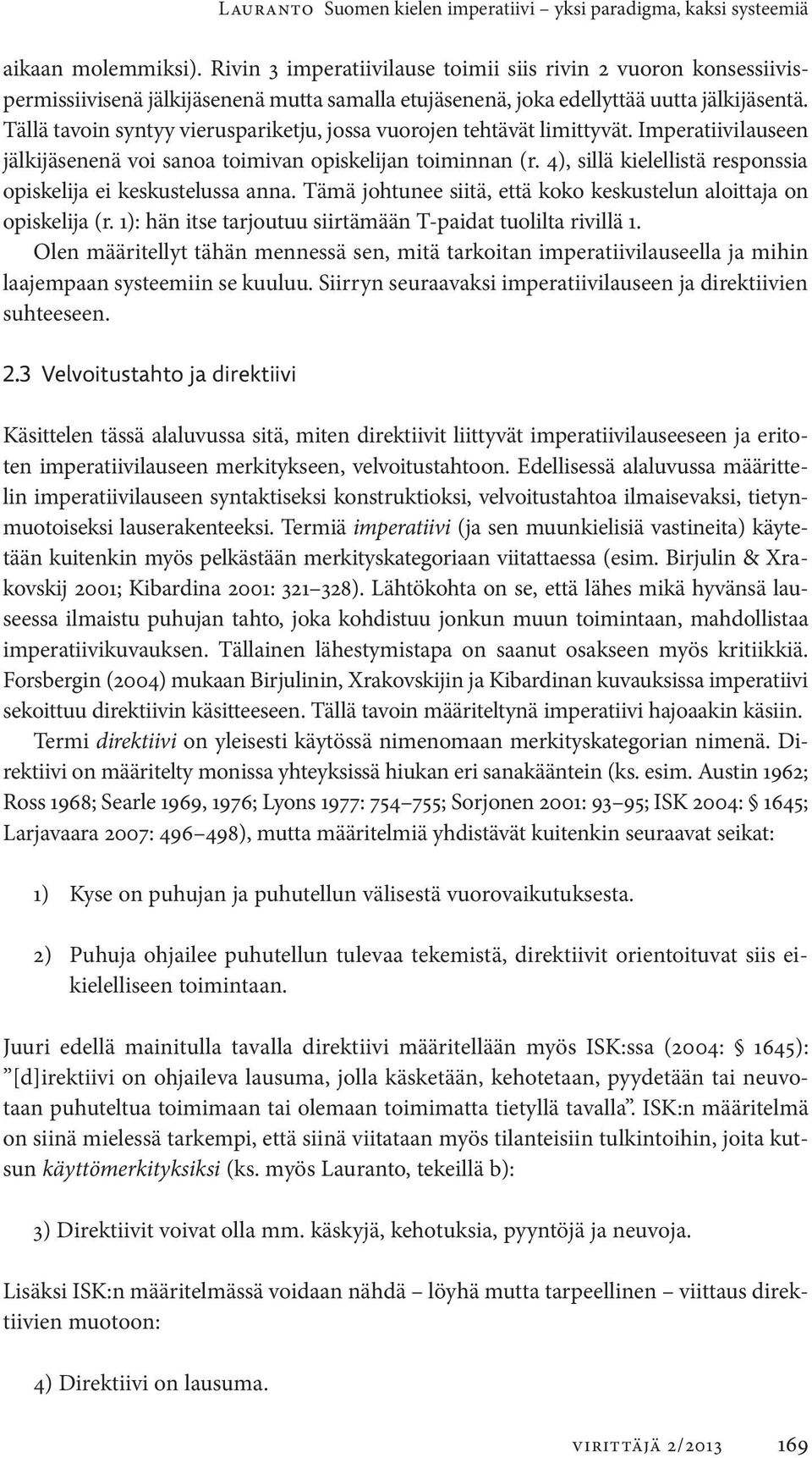 Tällä tavoin syntyy vieruspariketju, jossa vuorojen tehtävät limittyvät. Imperatiivi lauseen jälkijäsenenä voi sanoa toimivan opiskelijan toiminnan (r.