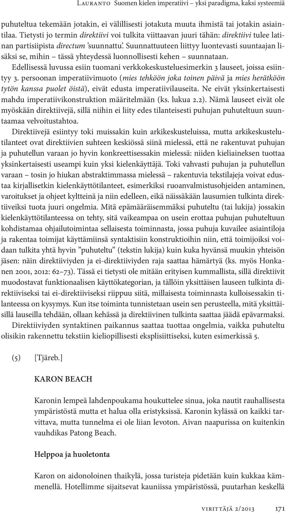 Suunnattuuteen liittyy luontevasti suuntaajan lisäksi se, mihin tässä yhteydessä luonnollisesti kehen suunnataan.
