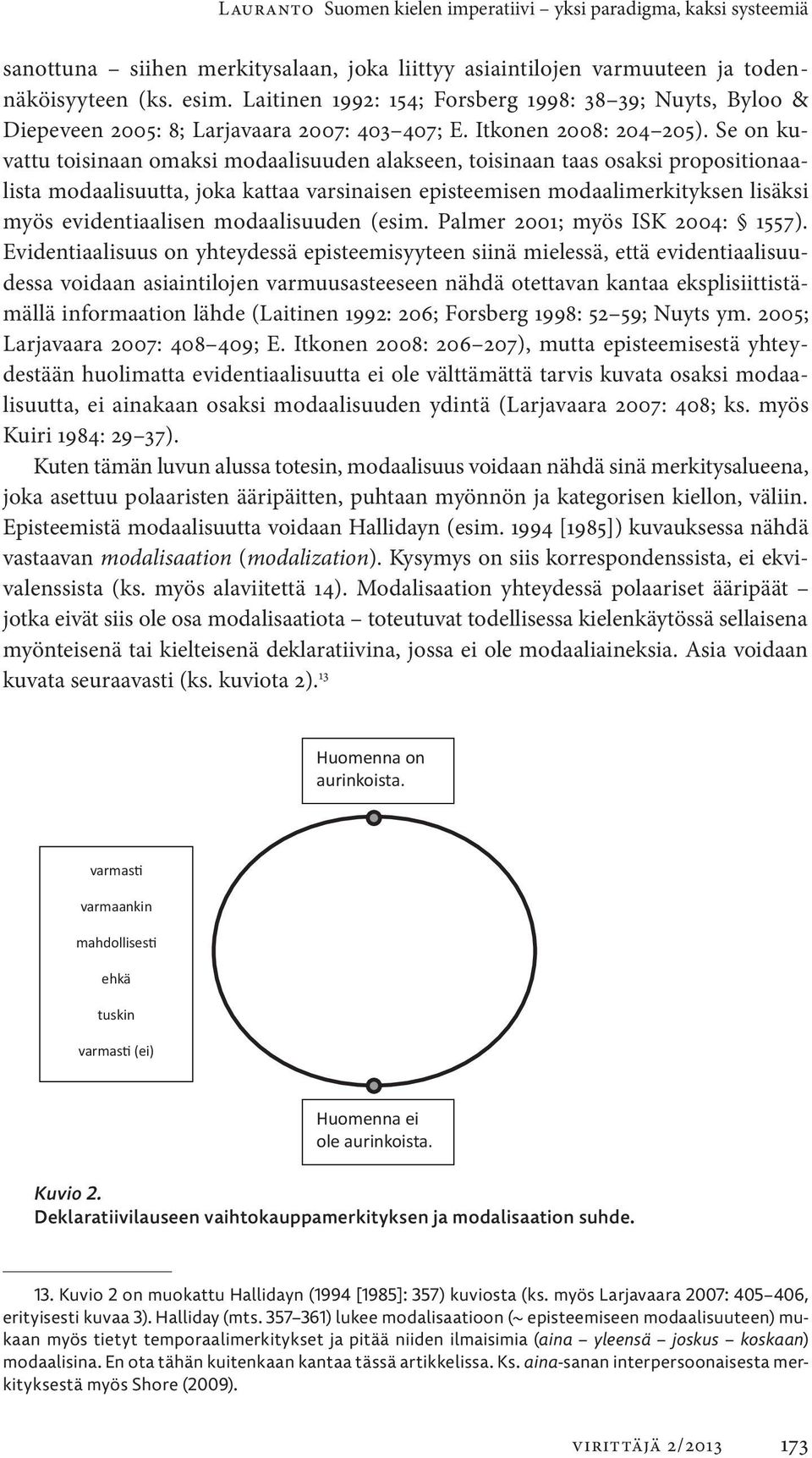 Se on kuvattu toisinaan omaksi modaalisuuden alakseen, toisinaan taas osaksi propositionaalista modaalisuutta, joka kattaa varsinaisen episteemisen modaalimerkityksen lisäksi myös evidentiaalisen
