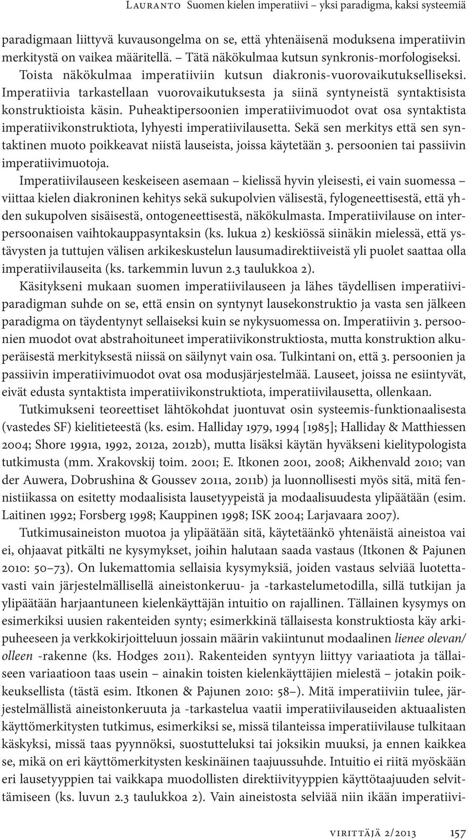 Imperatiivia tarkastellaan vuorovaikutuksesta ja siinä syntyneistä syntaktisista konstruktiois ta käsin.