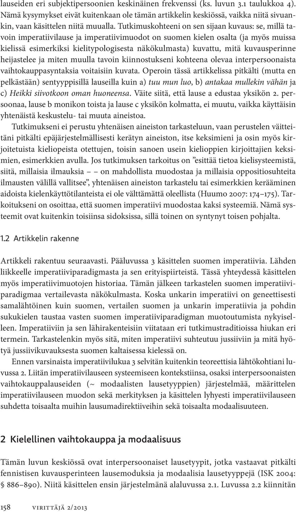 Tutkimuskohteeni on sen sijaan kuvaus: se, millä tavoin imperatiivilause ja imperatiivimuodot on suomen kielen osalta (ja myös muissa kielissä esimerkiksi kielitypologisesta näkökulmasta) kuvattu,