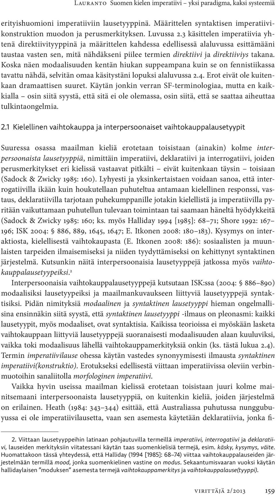 Koska näen modaalisuuden kentän hiukan suppeampana kuin se on fennistiikassa tavattu nähdä, selvitän omaa käsitystäni lopuksi alaluvussa 2.4. Erot eivät ole kuitenkaan dramaattisen suuret.