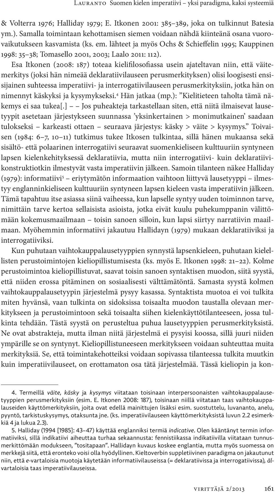 lähteet ja myös Ochs & Schieffelin 1995; Kauppinen 1998: 35 38; Tomasello 2001, 2003; Laalo 2011: 112).