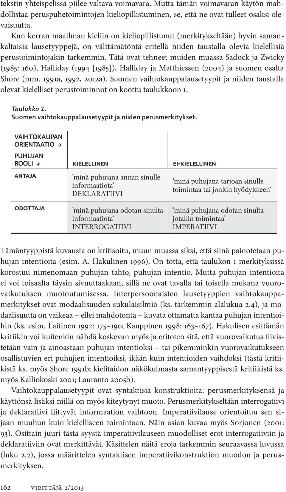 Tätä ovat tehneet muiden muassa Sadock ja Zwicky (1985: 160), Halliday (1994 [1985]), Halliday ja Matthiessen (2004) ja suomen osalta Shore (mm. 1991a, 1992, 2012a).