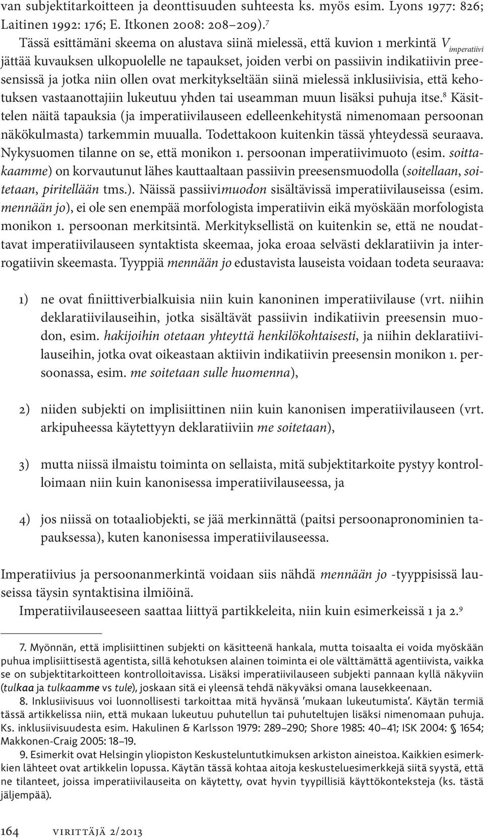 niin ollen ovat merkitykseltään siinä mielessä inklusiivisia, että kehotuksen vastaanottajiin lukeutuu yhden tai useamman muun lisäksi puhuja itse.