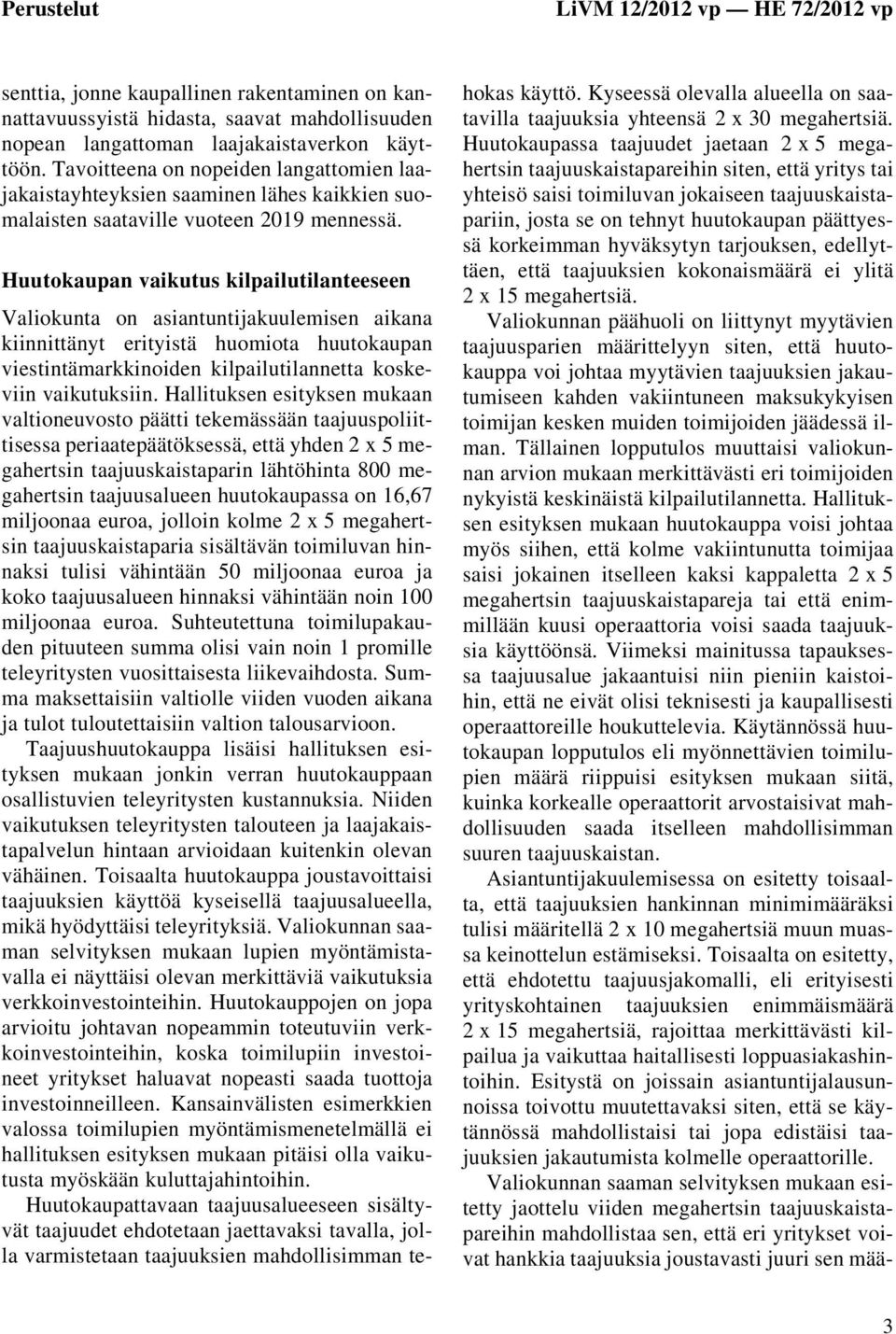 Huutokaupan vaikutus kilpailutilanteeseen Valiokunta on asiantuntijakuulemisen aikana kiinnittänyt erityistä huomiota huutokaupan viestintämarkkinoiden kilpailutilannetta koskeviin vaikutuksiin.